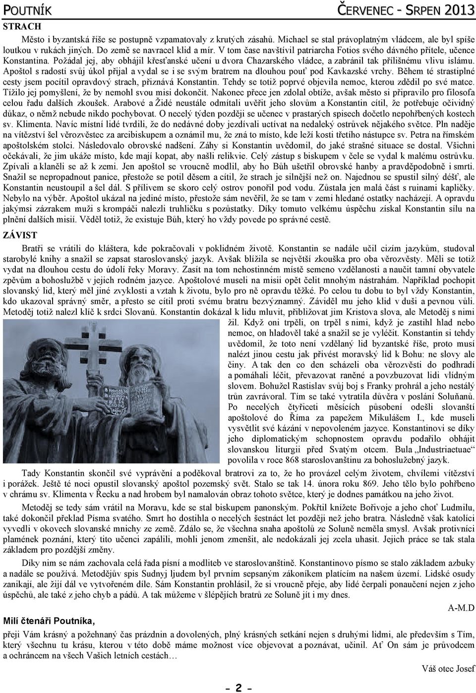 Apoštol s radostí svůj úkol přijal a vydal se i se svým bratrem na dlouhou pouť pod Kavkazské vrchy. Během té strastiplné cesty jsem pocítil opravdový strach, přiznává Konstantin.