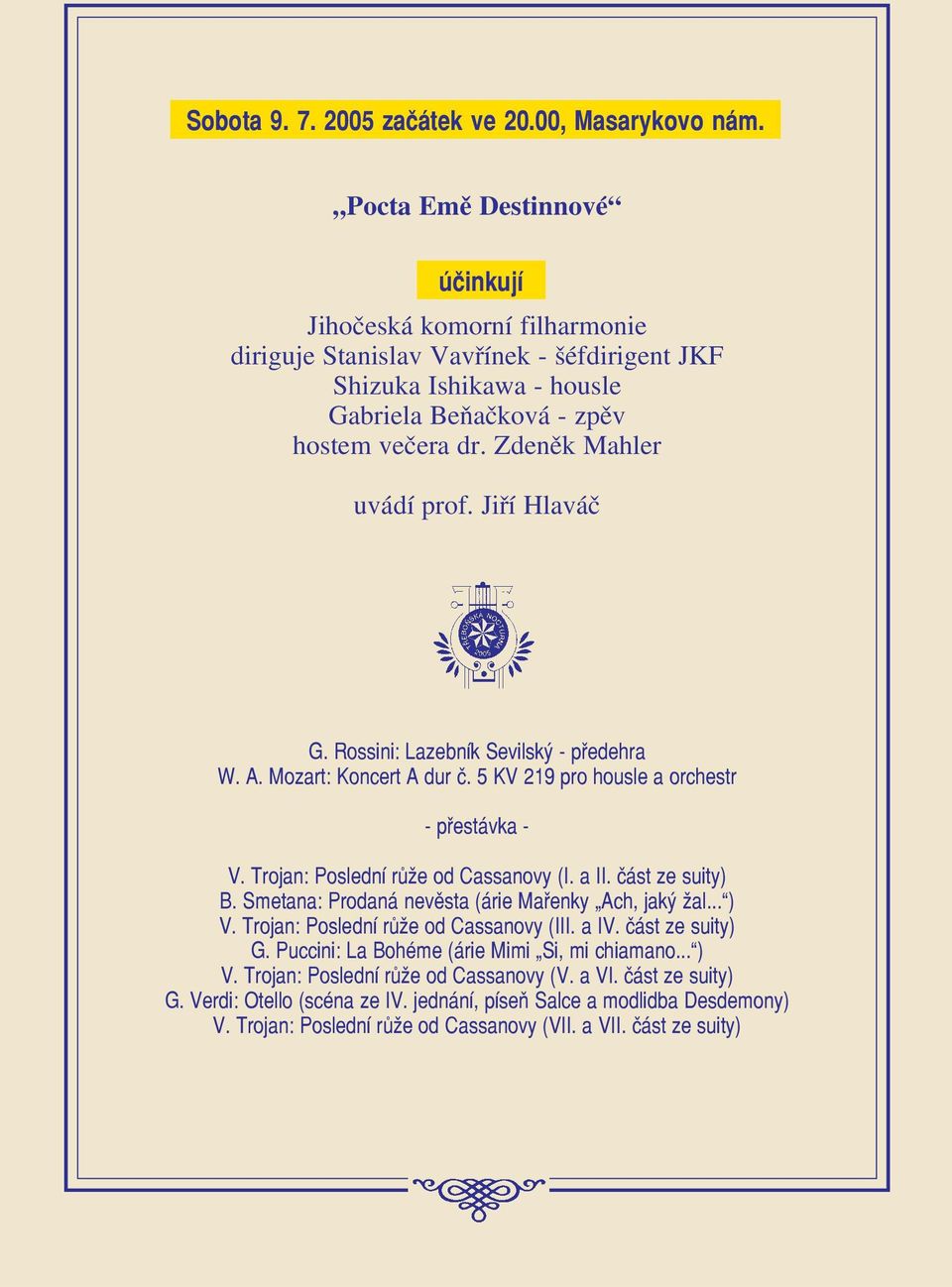 Jiří Hlaváč G. Rossini: Lazebník Sevilský předehra W. A. Mozart: Koncert A dur č. 5 KV 219 pro housle a orchestr přestávka V. Trojan: Poslední růže od Cassanovy (I. a II. část ze suity) B.