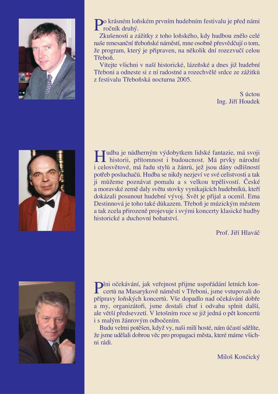 Vítejte všichni v naší historické, lázeňské a dnes již hudební Třeboni a odneste si z ní radostné a rozechvělé srdce ze zážitků z festivalu Třeboňská nocturna 2005. S úctou Ing.