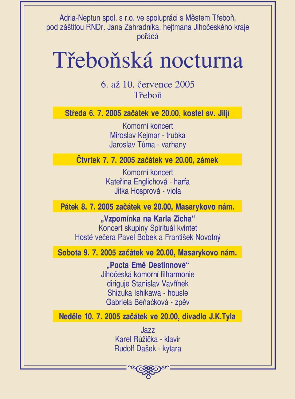 00, zámek Komorní koncert Kateřina Englichová harfa Jitka Hosprová viola Pátek 8. 7. 2005 začátek ve 20.00, Masarykovo nám.