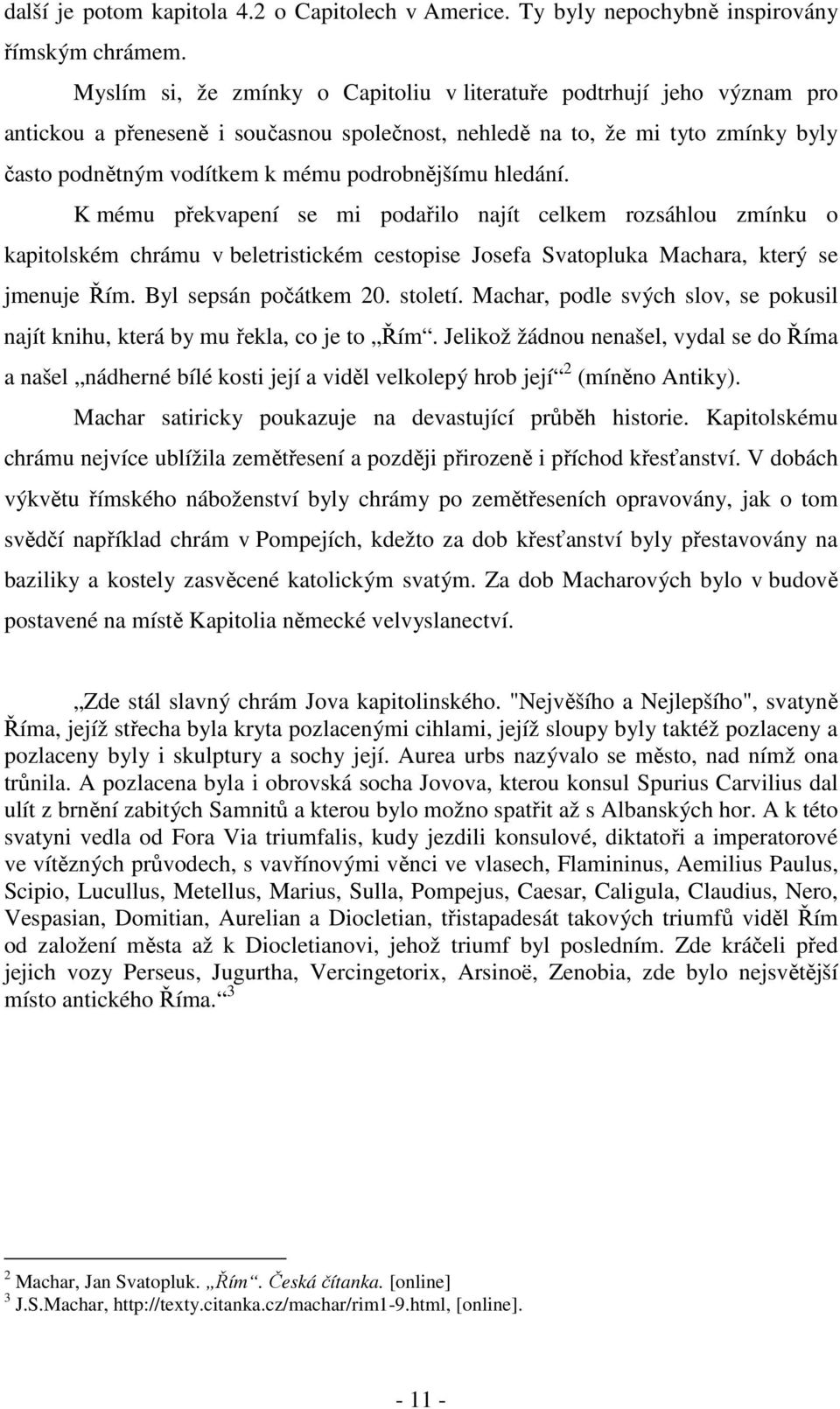 podrobnějšímu hledání. K mému překvapení se mi podařilo najít celkem rozsáhlou zmínku o kapitolském chrámu v beletristickém cestopise Josefa Svatopluka Machara, který se jmenuje Řím.