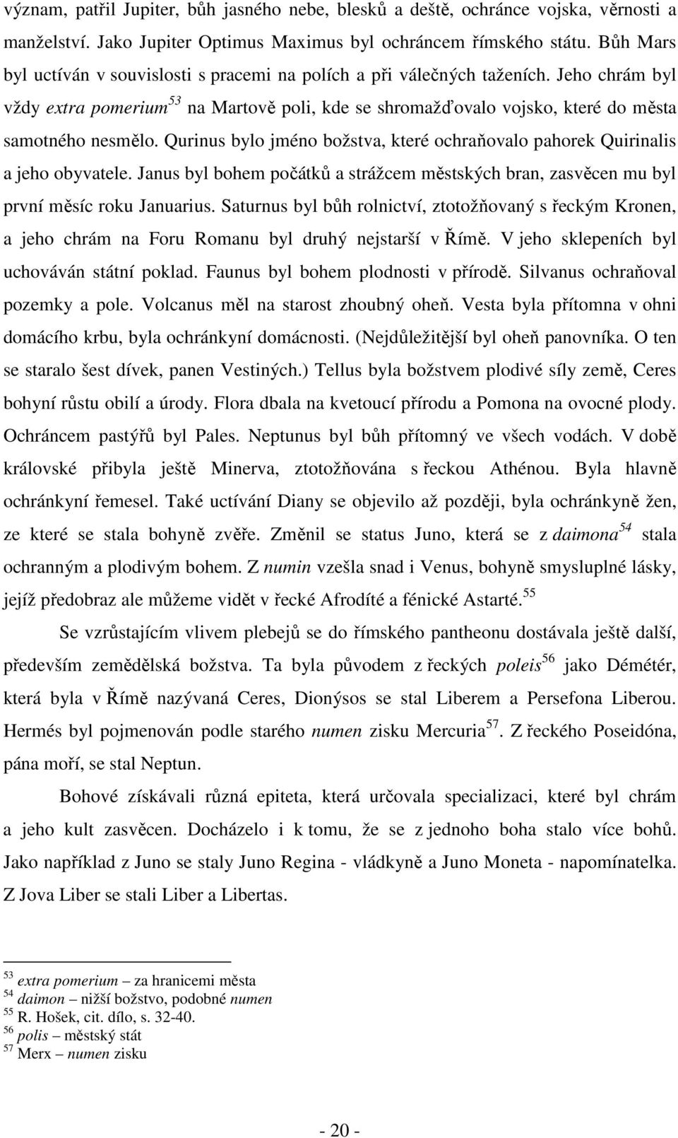 Qurinus bylo jméno božstva, které ochraňovalo pahorek Quirinalis a jeho obyvatele. Janus byl bohem počátků a strážcem městských bran, zasvěcen mu byl první měsíc roku Januarius.