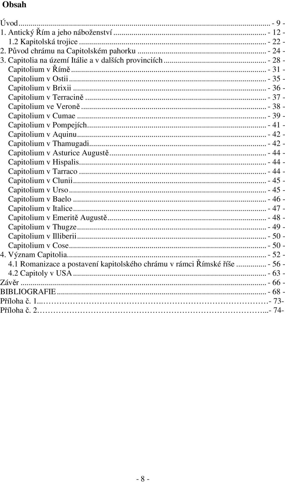 .. - 39 - Capitolium v Pompejích... - 41 - Capitolium v Aquinu... - 42 - Capitolium v Thamugadi... - 42 - Capitolium v Asturice Augustě... - 44 - Capitolium v Hispalis... - 44 - Capitolium v Tarraco.