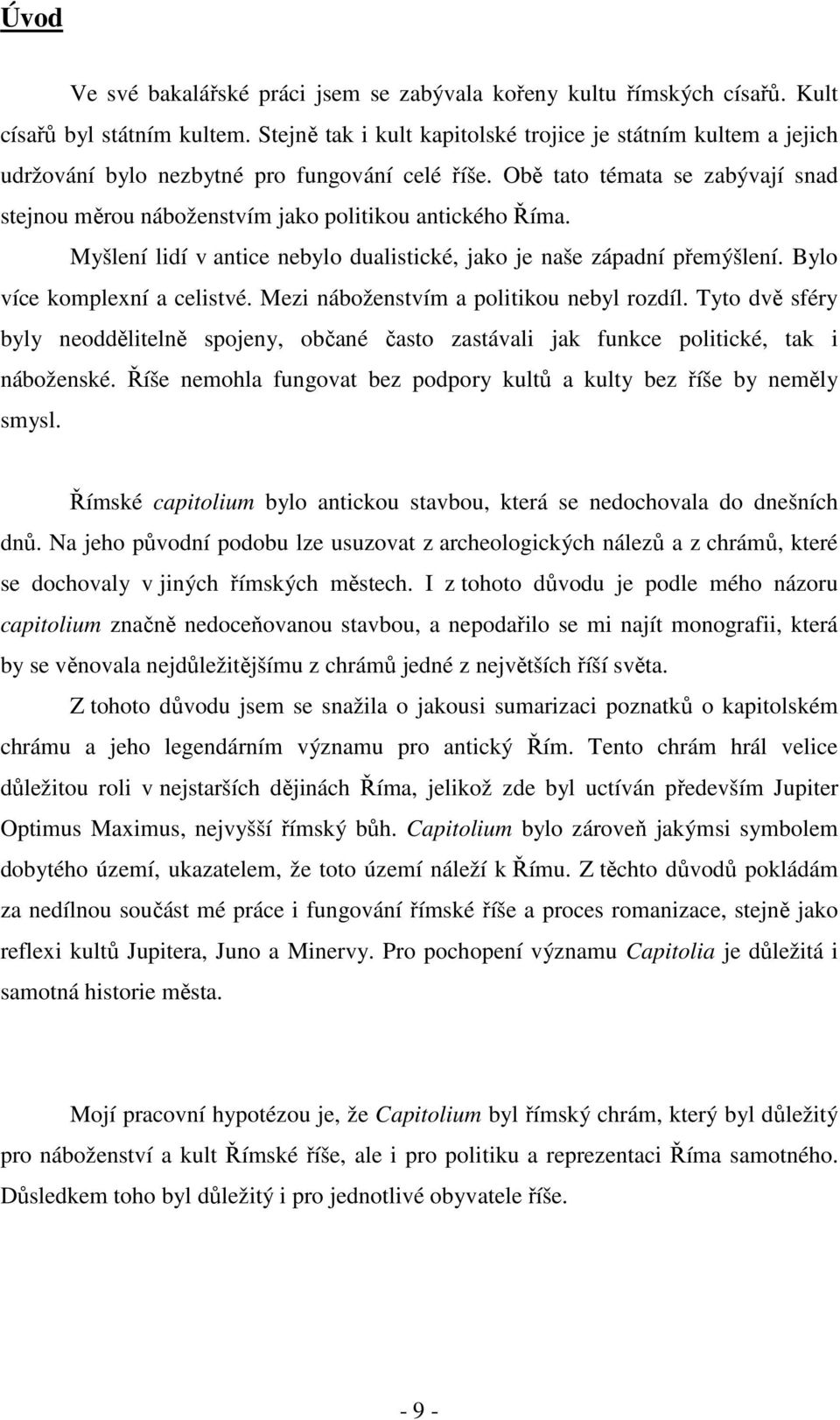 Obě tato témata se zabývají snad stejnou měrou náboženstvím jako politikou antického Říma. Myšlení lidí v antice nebylo dualistické, jako je naše západní přemýšlení. Bylo více komplexní a celistvé.