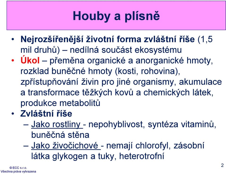 akumulace a transformace těžkých kovů a chemických látek, produkce metabolitů Zvláštní říše Jako rostliny -