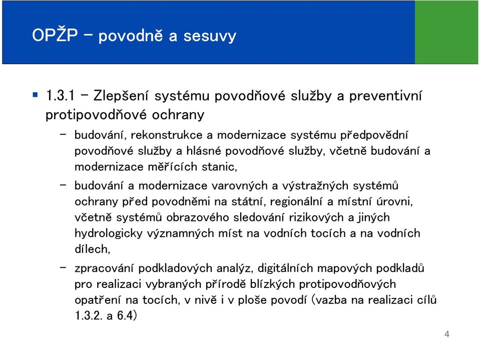 místní úrovni, včetně systémů obrazového sledování rizikových a jiných hydrologicky významných míst na vodních tocích a na vodních dílech, zpracování podkladových