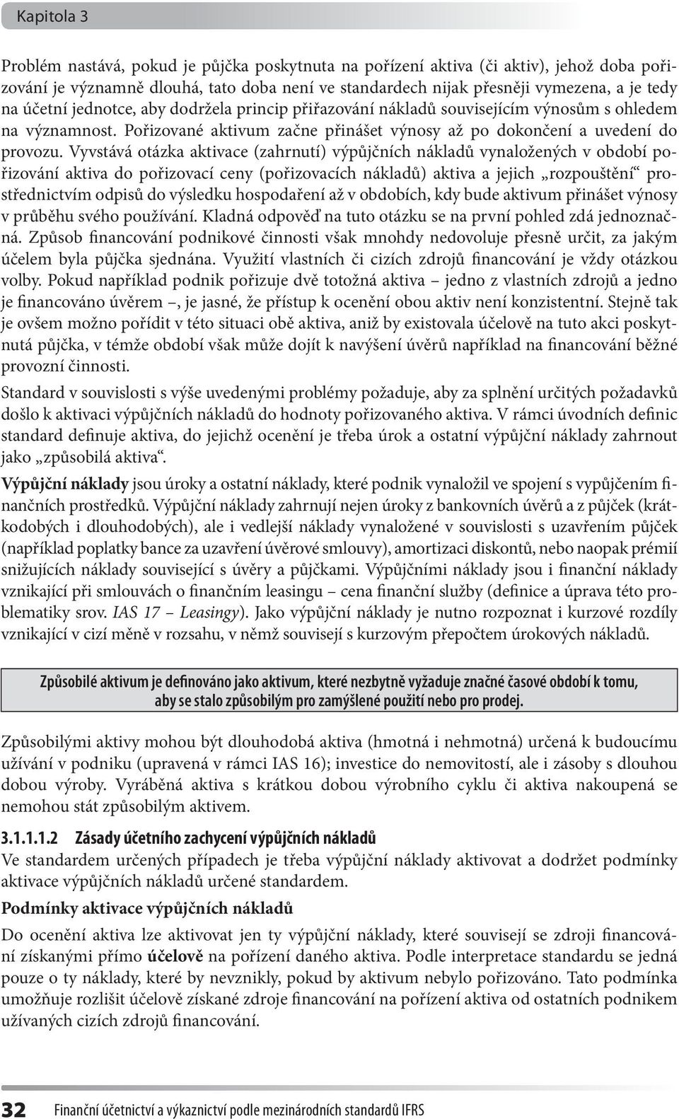 Vyvstává otázka aktivace (zahrnutí) výpůjčních nákladů vynaložených v období pořizování aktiva do pořizovací ceny (pořizovacích nákladů) aktiva a jejich rozpouštění prostřednictvím odpisů do výsledku