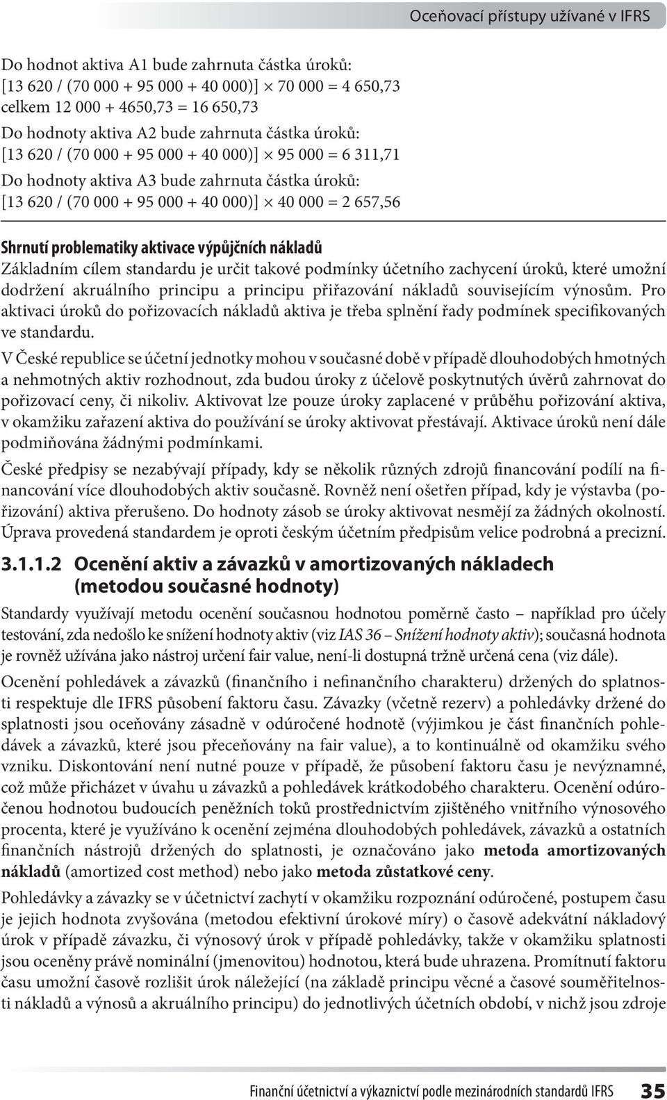 Základním cílem standardu je určit takové podmínky účetního zachycení úroků, které umožní dodržení akruálního principu a principu přiřazování nákladů souvisejícím výnosům.