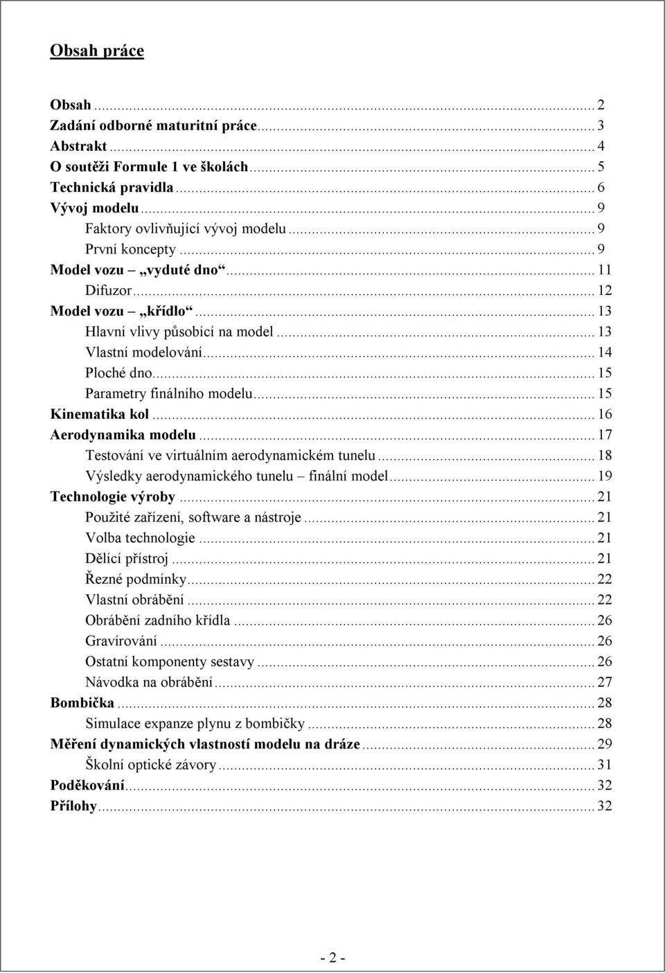 .. 15 Kinematika kol... 16 Aerodynamika modelu... 17 Testování ve virtuálním aerodynamickém tunelu... 18 Výsledky aerodynamického tunelu finální model... 19 Technologie výroby.