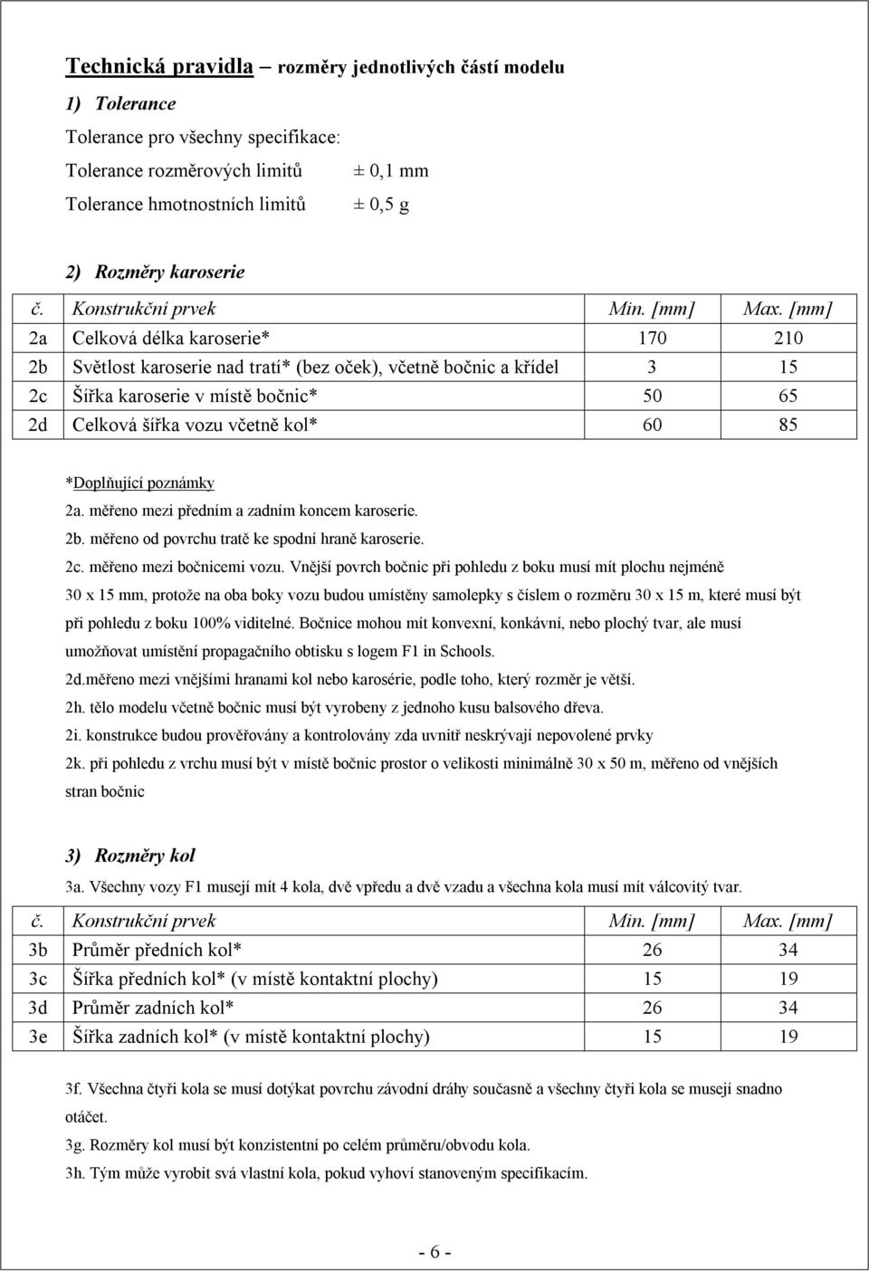 [mm] 2a Celková délka karoserie* 170 210 2b Světlost karoserie nad tratí* (bez oček), včetně bočnic a křídel 3 15 2c Šířka karoserie v místě bočnic* 50 65 2d Celková šířka vozu včetně kol* 60 85