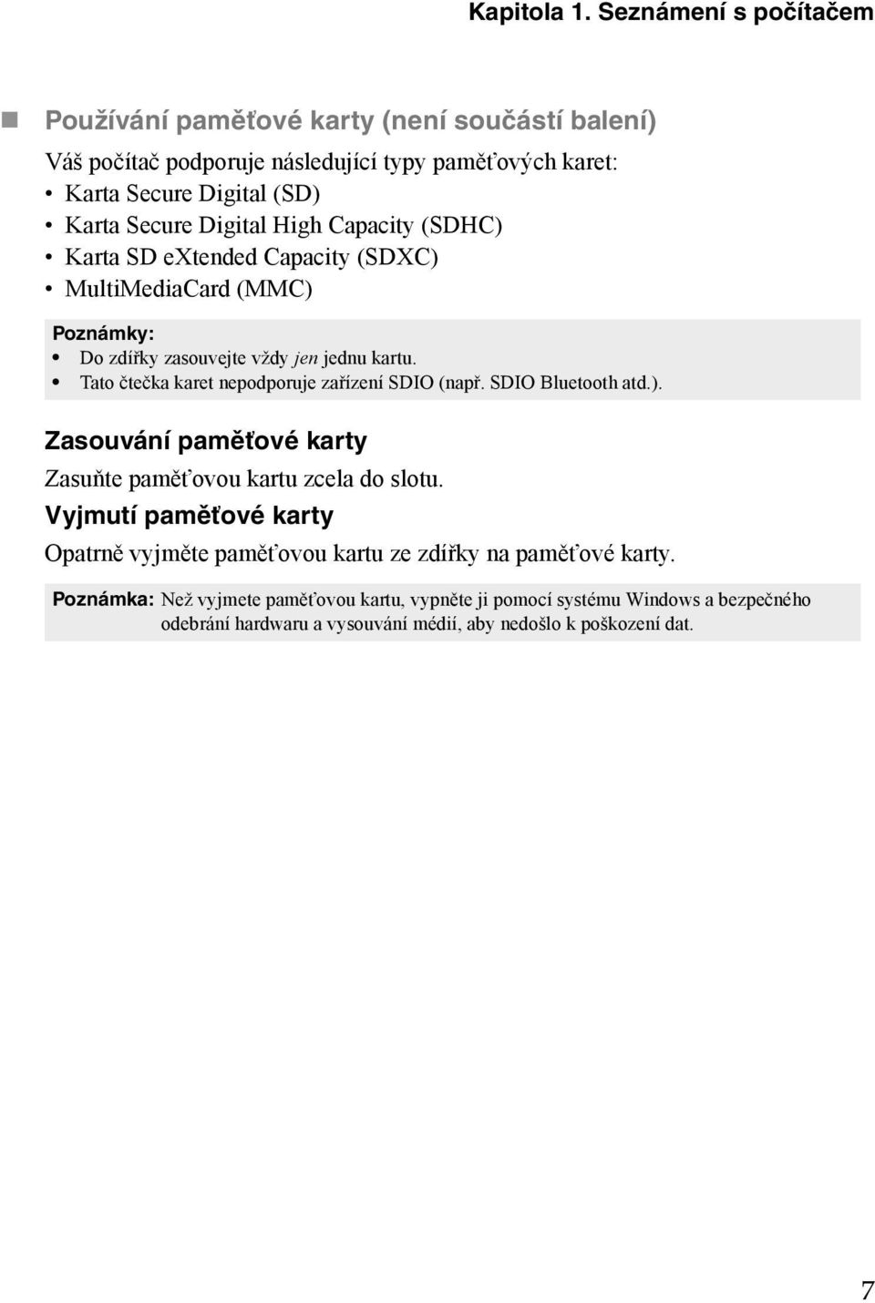 Digital High Capacity (SDHC) Karta SD extended Capacity (SDXC) MultiMediaCard (MMC) Poznámky: Do zdířky zasouvejte vždy jen jednu kartu.