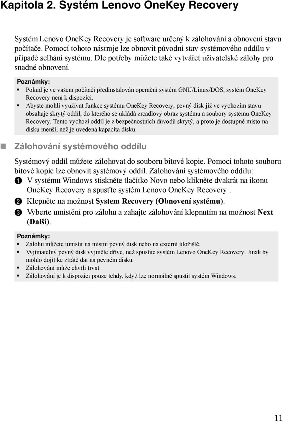 Poznámky: Pokud je ve vašem počítači předinstalován operační systém GNU/Linux/DOS, systém OneKey Recovery není k dispozici.