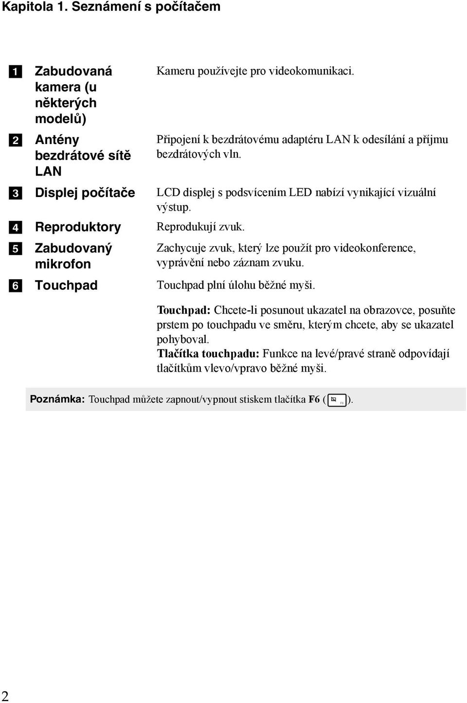 e Zabudovaný mikrofon Zachycuje zvuk, který lze použít pro videokonference, vyprávění nebo záznam zvuku. f Touchpad Touchpad plní úlohu běžné myši.