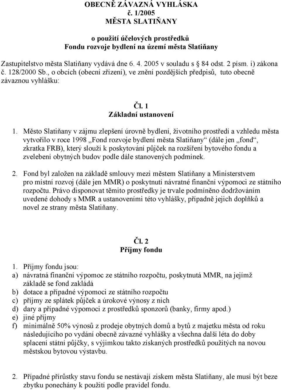 Město Slatiňany v zájmu zlepšení úrovně bydlení, životního prostředí a vzhledu města vytvořilo v roce 1998 Fond rozvoje bydlení města Slatiňany (dále jen fond, zkratka FRB), který slouží k