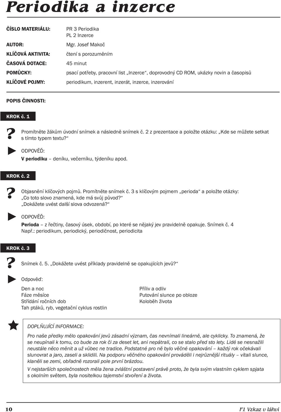 1 Promítněte žákům úvodní snímek a následně snímek č. 2 z prezentace a položte otázku: Kde se můžete setkat s tímto typem textu V periodiku deníku, večerníku, týdeníku apod. KROK č.