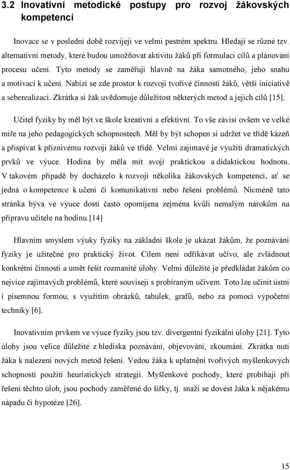 Nabízí se zde prostor k rozvoji tvořivé činnosti žáků, větší iniciativě a seberealizaci. Zkrátka si žák uvědomuje důležitost některých metod a jejich cílů [15].