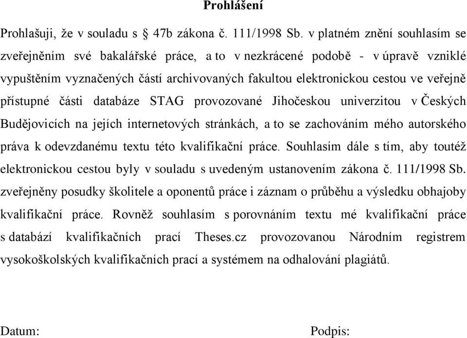 přístupné části databáze STAG provozované Jihočeskou univerzitou v Českých Budějovicích na jejích internetových stránkách, a to se zachováním mého autorského práva k odevzdanému textu této