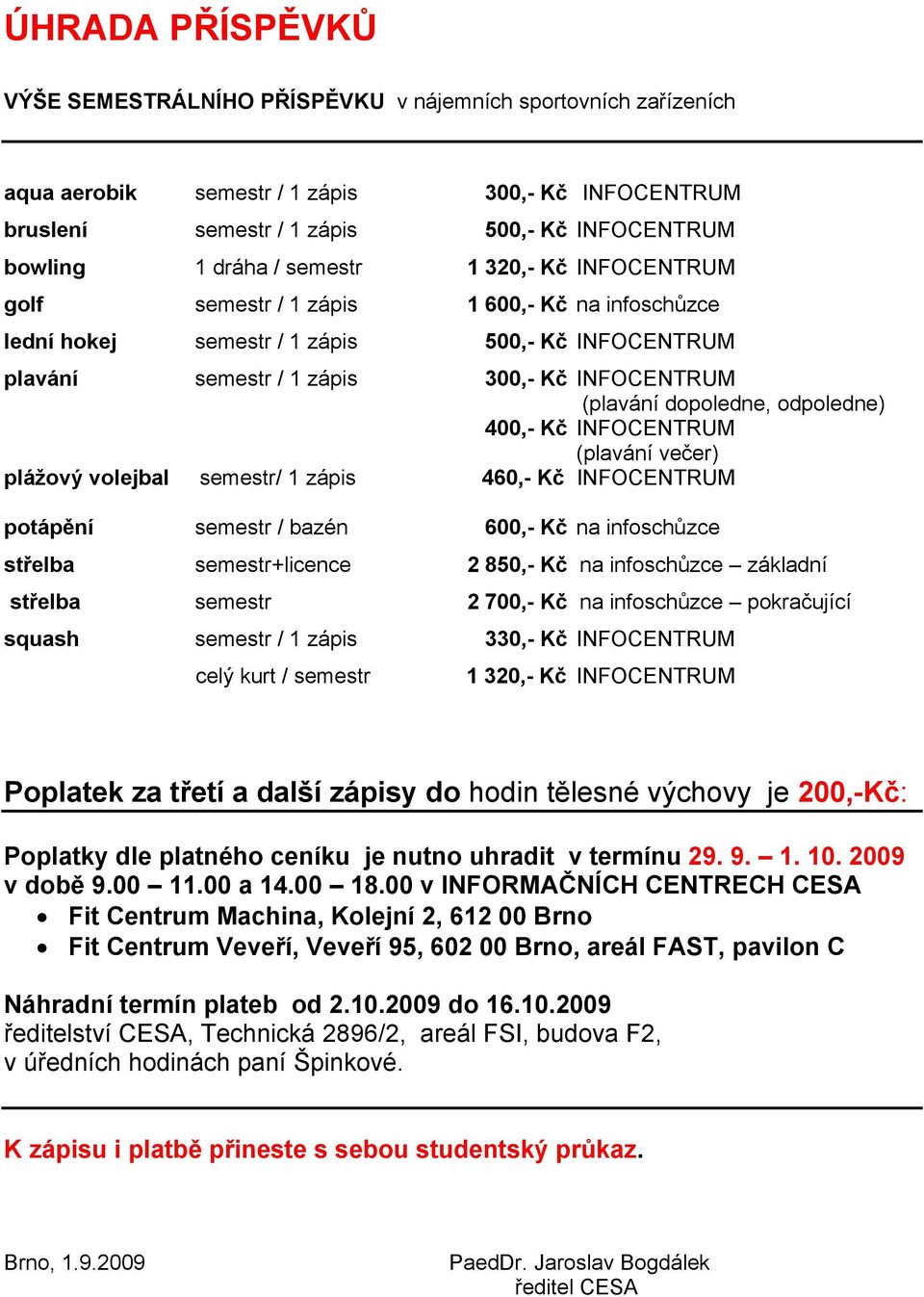 odpoledne) 400,- Kč INFOCENTRUM (plavání večer) plážový volejbal semestr/ 1 zápis 460,- Kč INFOCENTRUM potápění semestr / bazén 600,- Kč na infoschůzce střelba semestr+licence 2 850,- Kč na