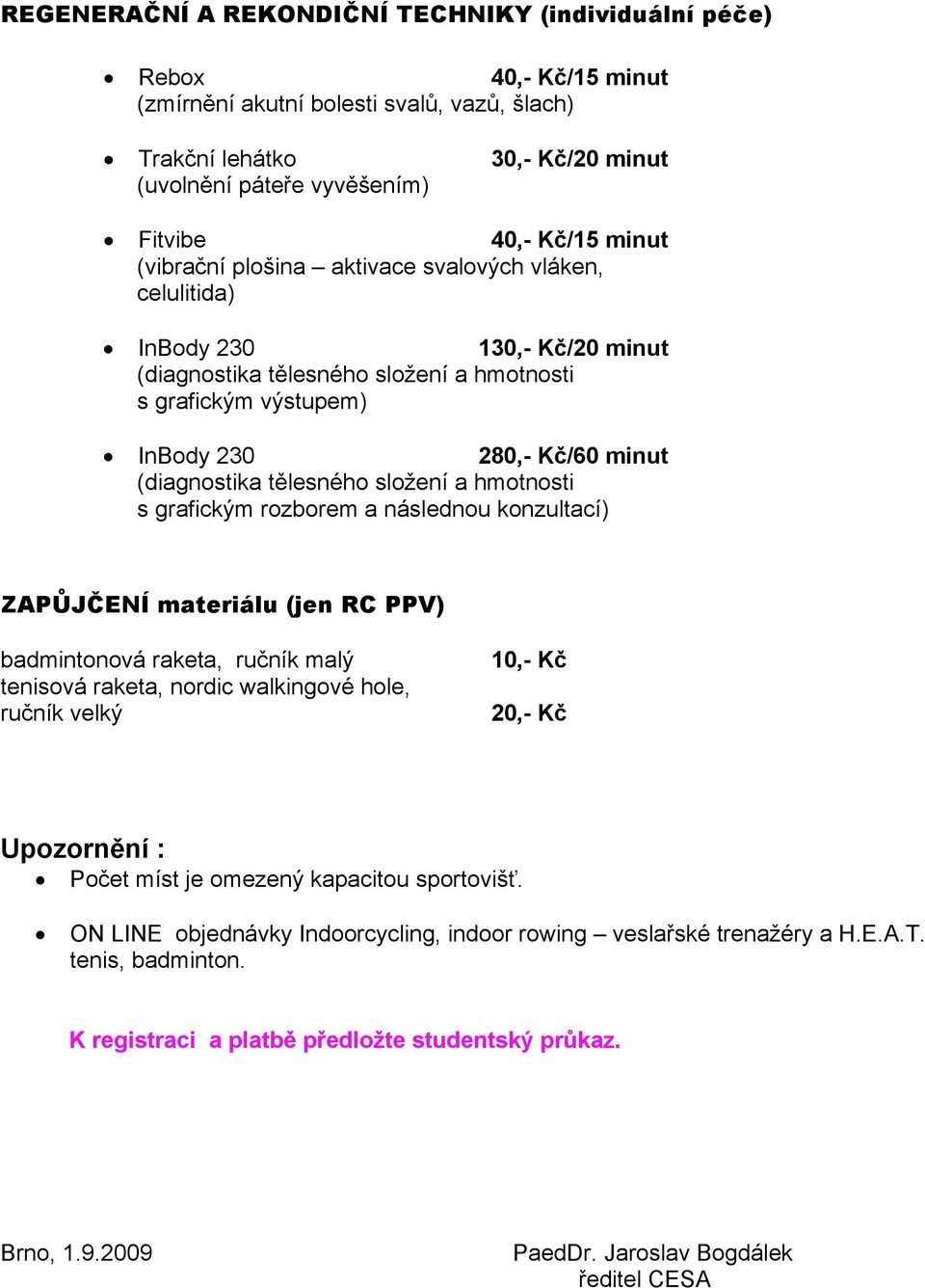 (diagnostika tělesného složení a hmotnosti s grafickým rozborem a následnou konzultací) ZAPŮJČENÍ materiálu (jen RC PPV) badmintonová raketa, ručník malý tenisová raketa, nordic walkingové hole,