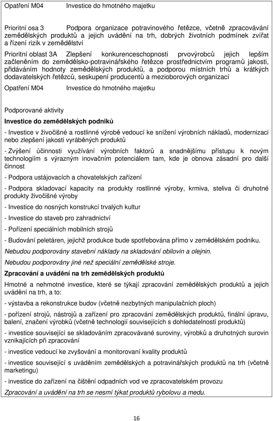 přidáváním hodnoty zemědělských produktů, a podporou místních trhů a krátkých dodavatelských řetězců, seskupení producentů a mezioborových organizací Opatření M04 Investice do hmotného majetku