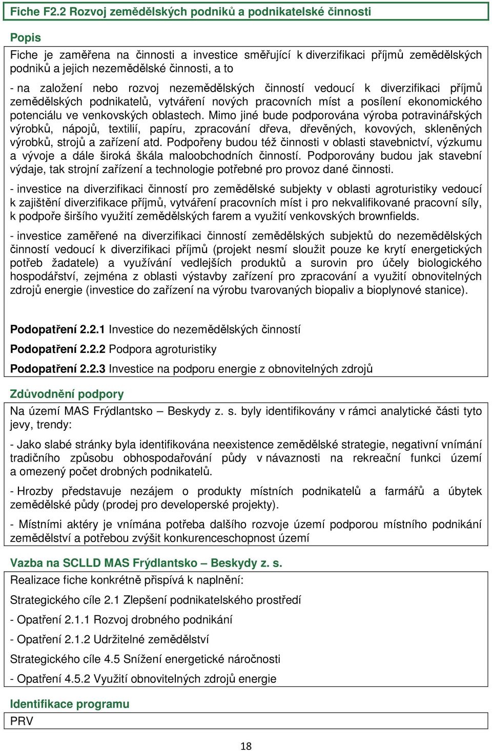 založení nebo rozvoj nezemědělských činností vedoucí k diverzifikaci příjmů zemědělských podnikatelů, vytváření nových pracovních míst a posílení ekonomického potenciálu ve venkovských oblastech.