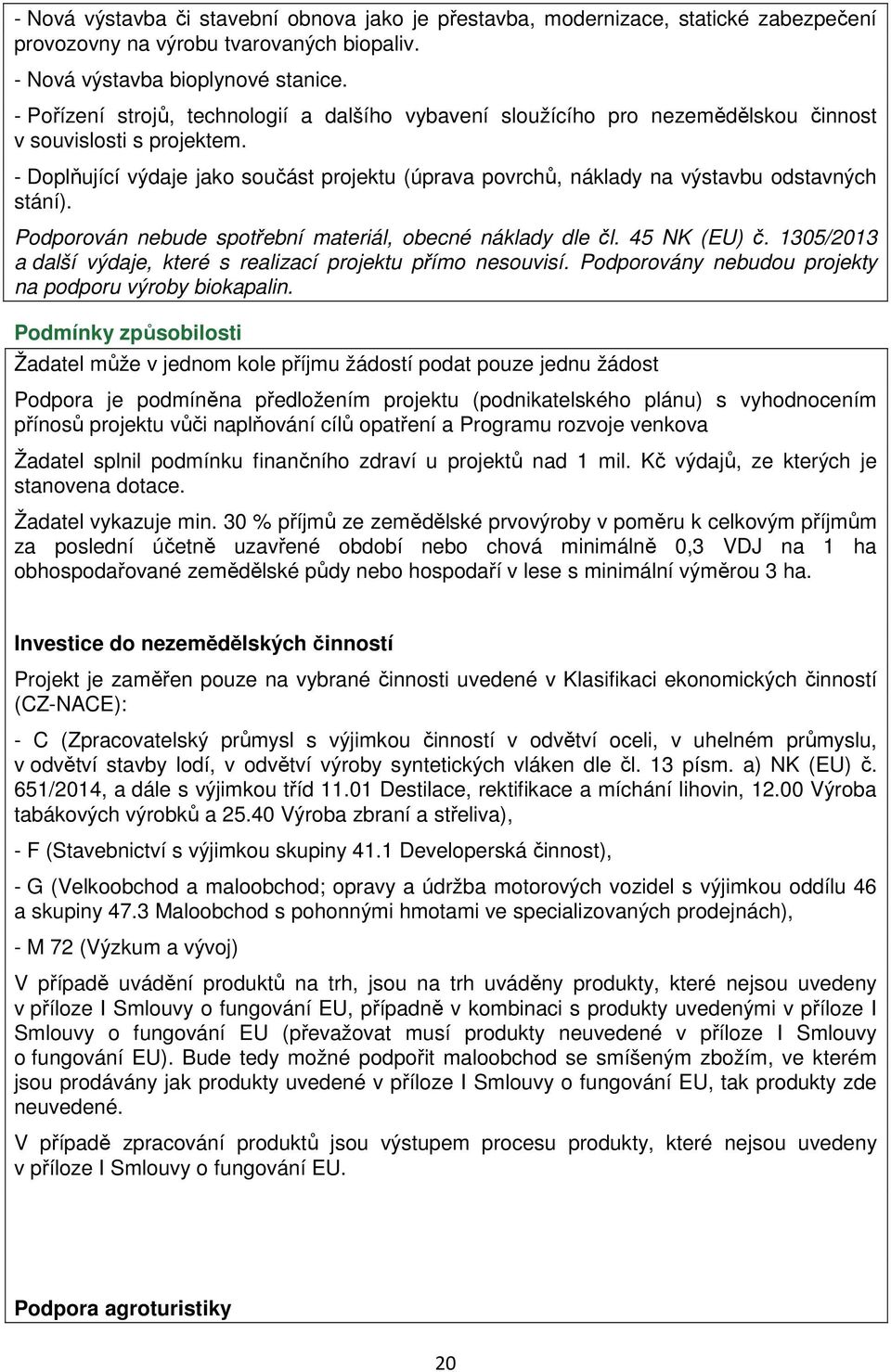 - Doplňující výdaje jako součást projektu (úprava povrchů, náklady na výstavbu odstavných stání). Podporován nebude spotřební materiál, obecné náklady dle čl. 45 NK (EU) č.