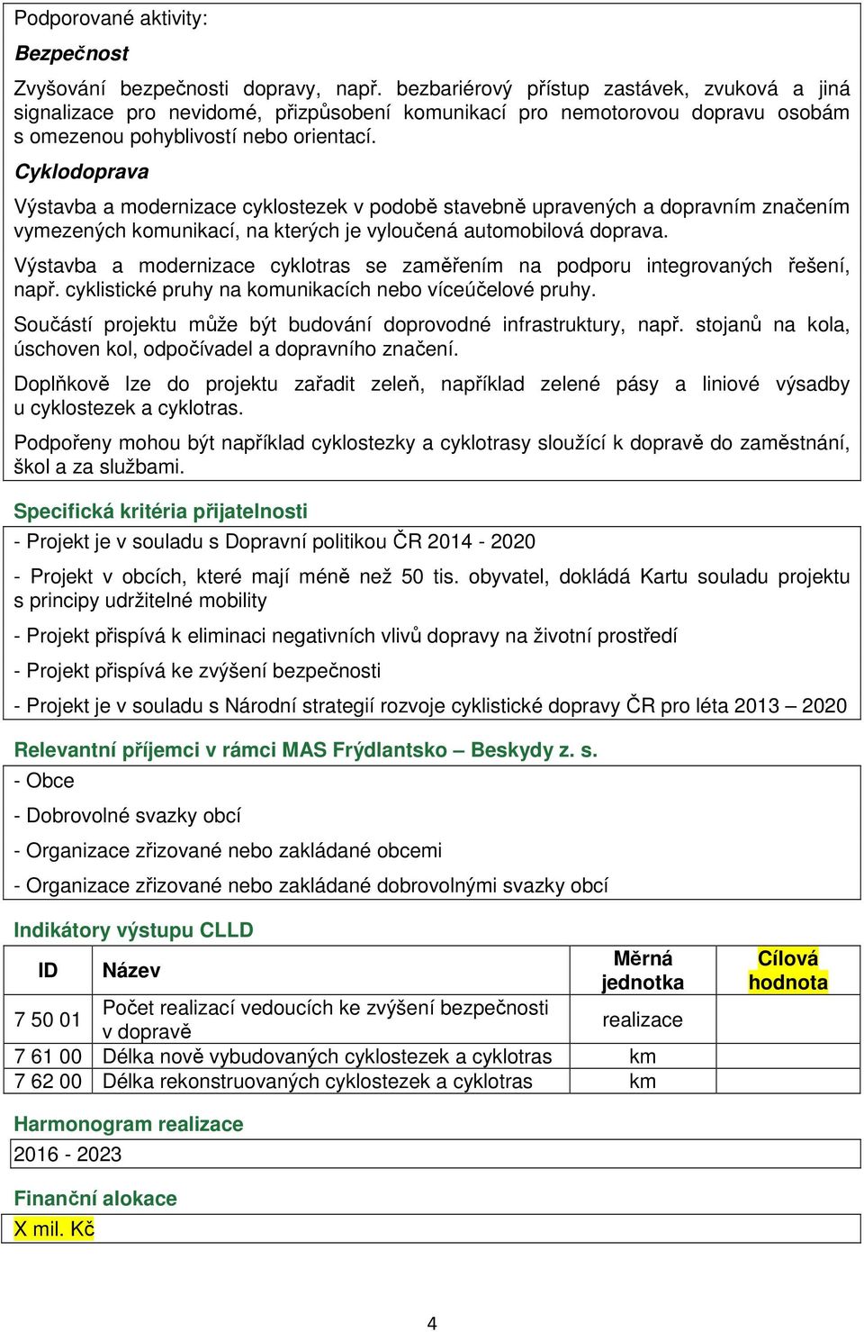 Cyklodoprava Výstavba a modernizace cyklostezek v podobě stavebně upravených a dopravním značením vymezených komunikací, na kterých je vyloučená automobilová doprava.