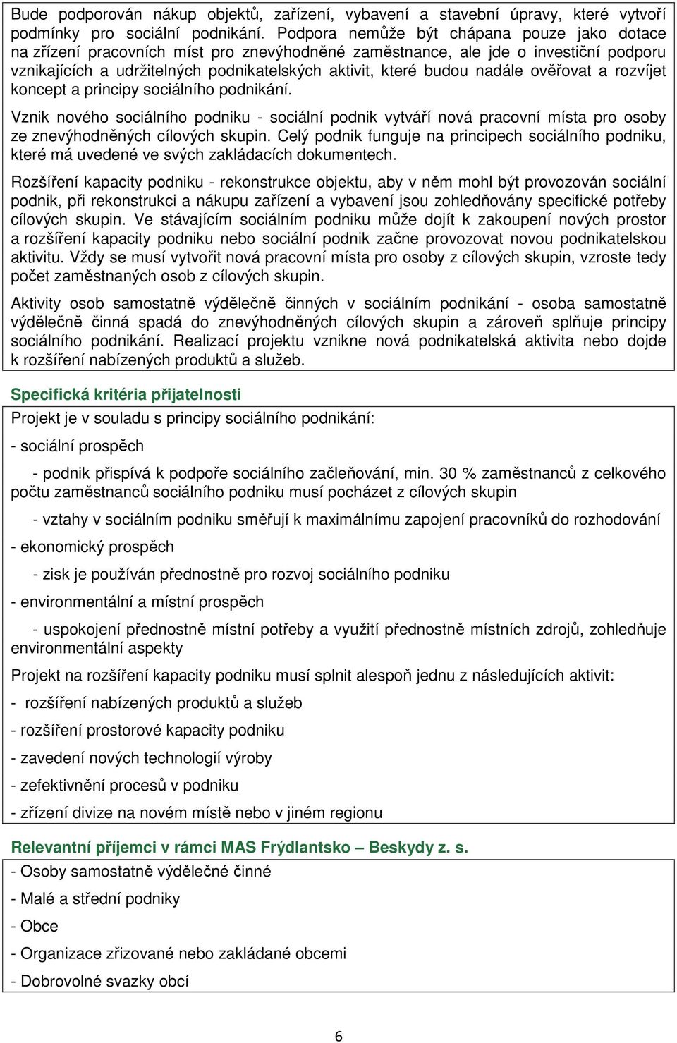 nadále ověřovat a rozvíjet koncept a principy sociálního podnikání. Vznik nového sociálního podniku - sociální podnik vytváří nová pracovní místa pro osoby ze znevýhodněných cílových skupin.