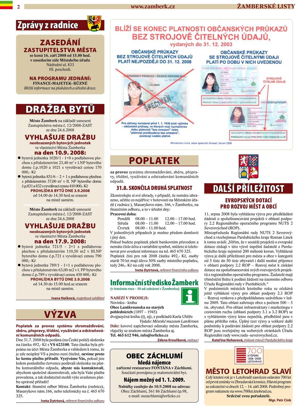 2008 vyhlašuje dražbu neobsazených bytových jednotek ve vlastnictví Města Žamberka na den 10.9. 2008: bytová jednotka 1020/1-1+0 s podlahovou plochou s příslušenstvím 23,40 m 2 v I.NP bytového domu č.