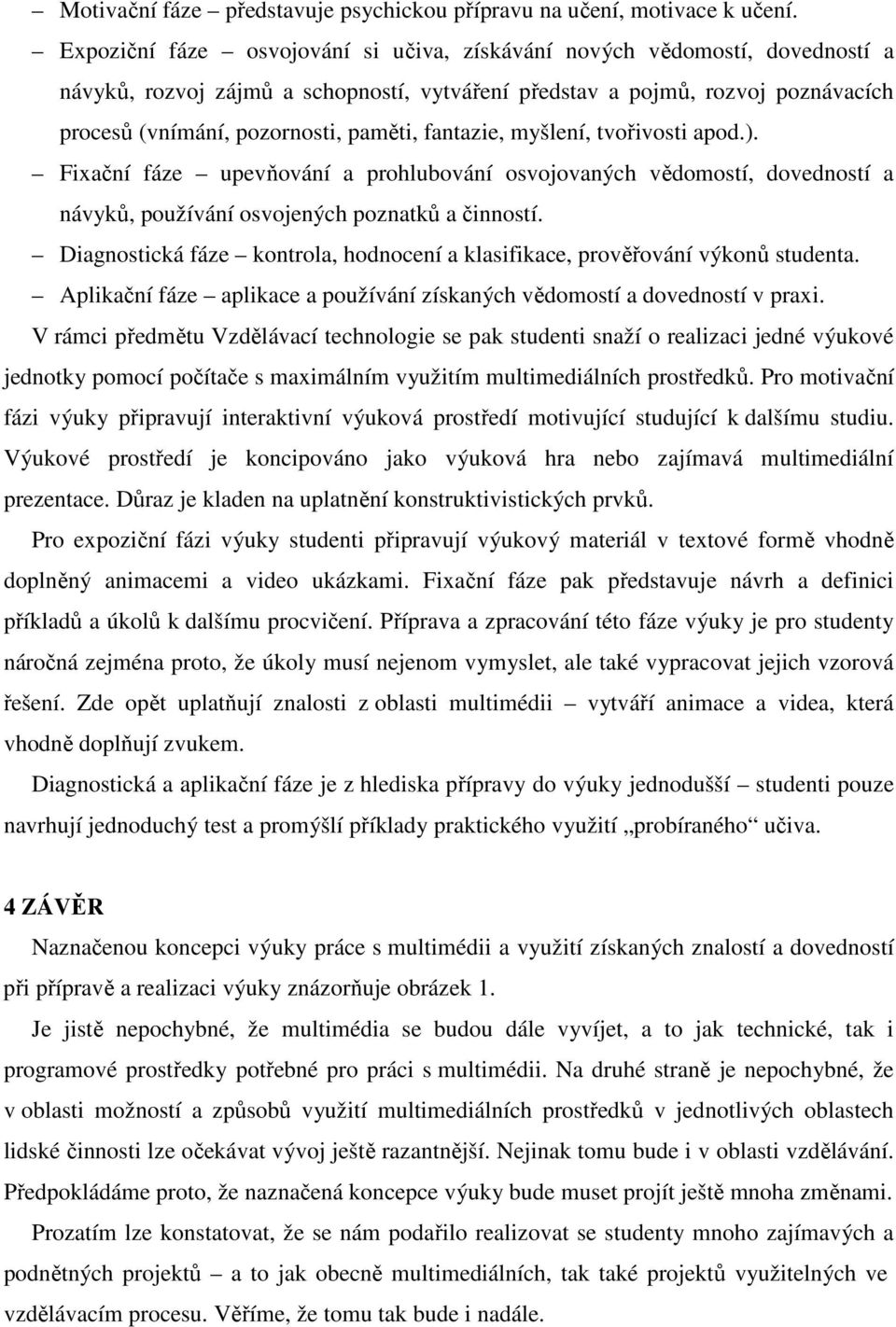 fantazie, myšlení, tvořivosti apod.). Fixační fáze upevňování a prohlubování osvojovaných vědomostí, dovedností a návyků, používání osvojených poznatků a činností.