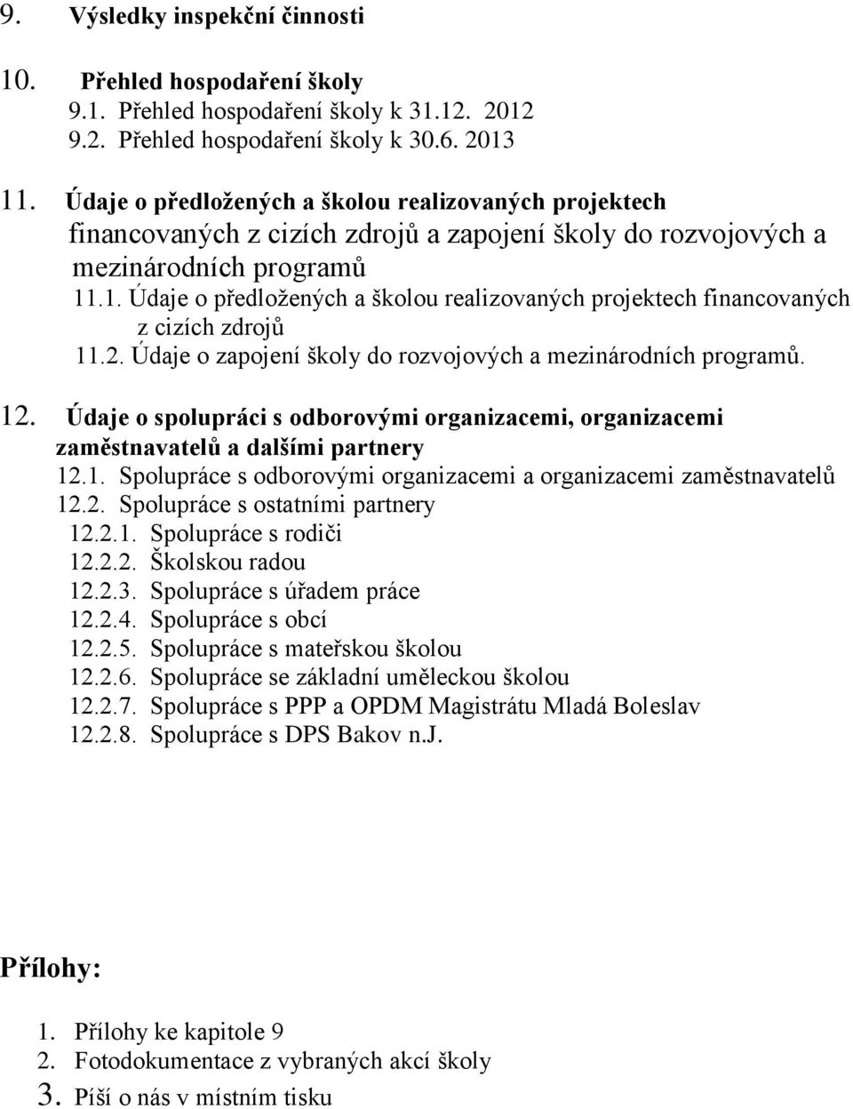 .1. Údaje o předložených a školou realizovaných projektech financovaných z cizích zdrojů 11.2. Údaje o zapojení školy do rozvojových a mezinárodních programů. 12.