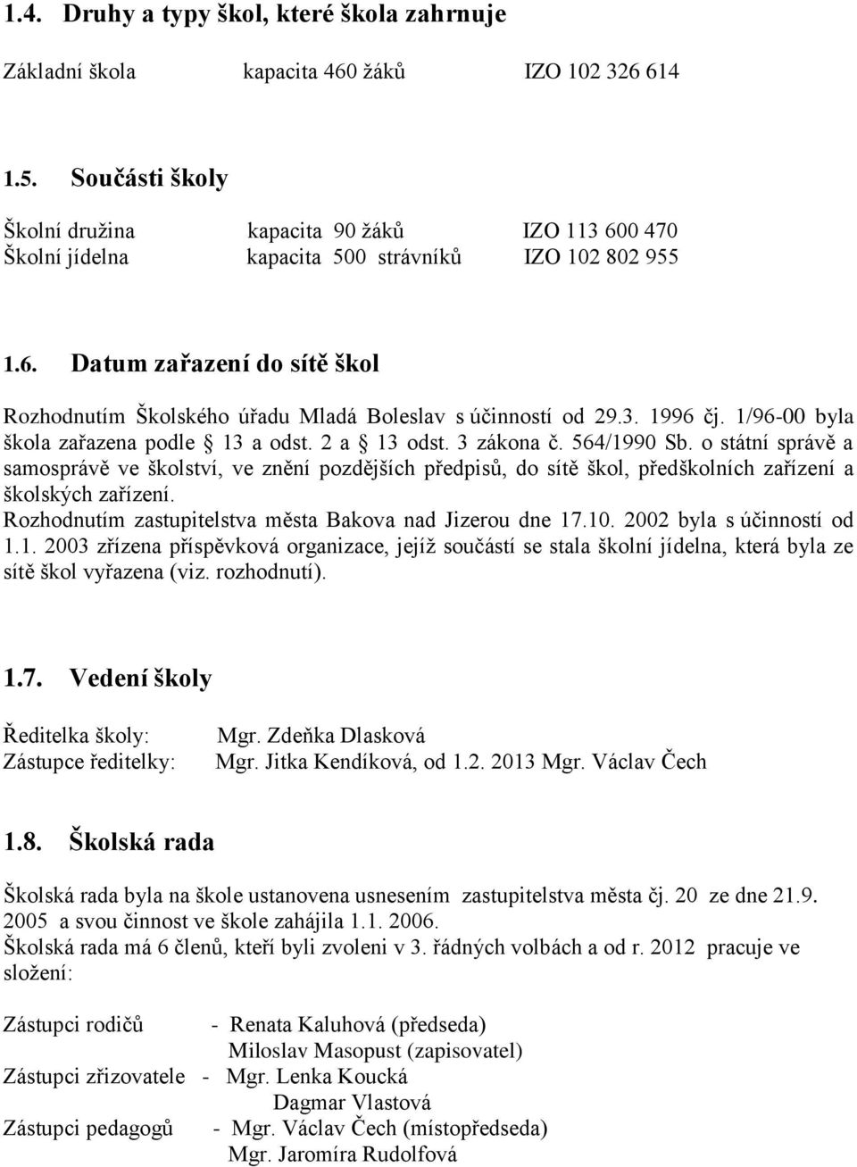 3. 1996 čj. 1/96-00 byla škola zařazena podle 13 a odst. 2 a 13 odst. 3 zákona č. 564/1990 Sb.