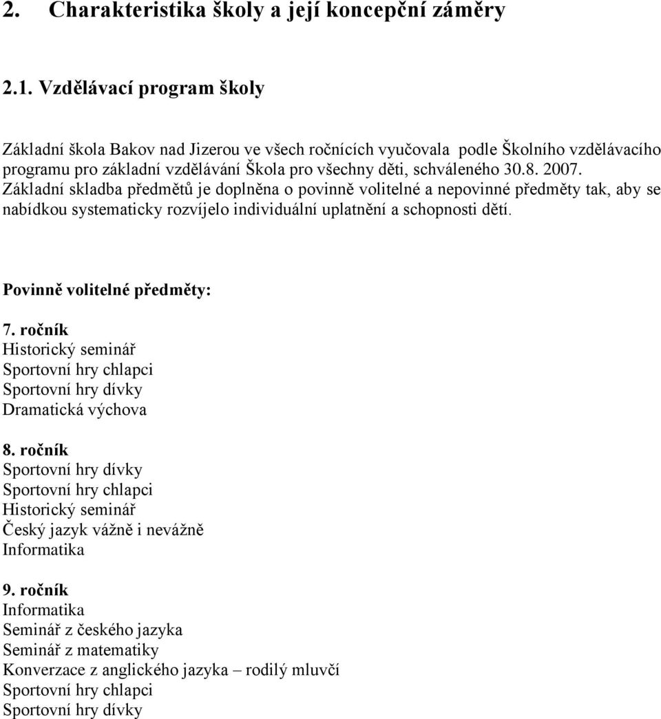 Základní skladba předmětů je doplněna o povinně volitelné a nepovinné předměty tak, aby se nabídkou systematicky rozvíjelo individuální uplatnění a schopnosti dětí. Povinně volitelné předměty: 7.