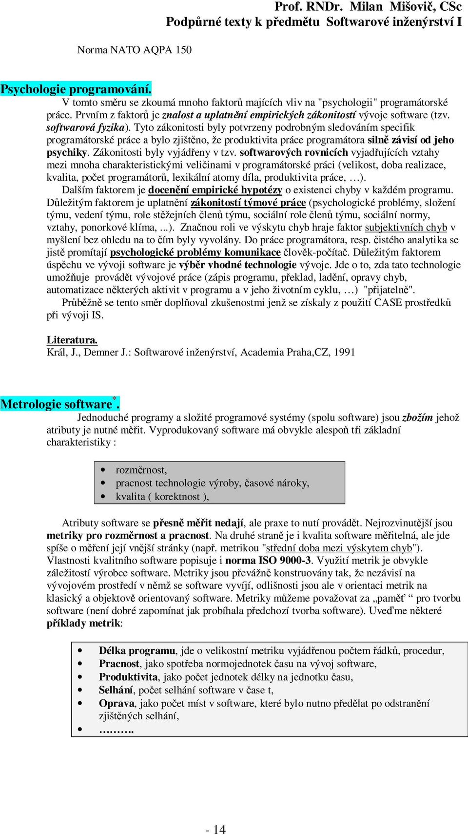 Tyto zákonitosti byly potvrzeny podrobným sledováním specifik programátorské práce a bylo zjištěno, že produktivita práce programátora silně závisí od jeho psychiky. Zákonitosti byly vyjádřeny v tzv.