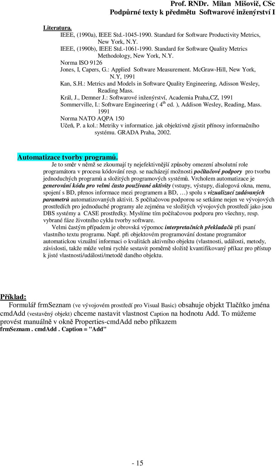 ll, New York, N.Y, 1991 Kan, S.H.: Metrics and Models in Software Quality Engineering, Adisson Wesley, Reading Mass. Král, J., Demner J.