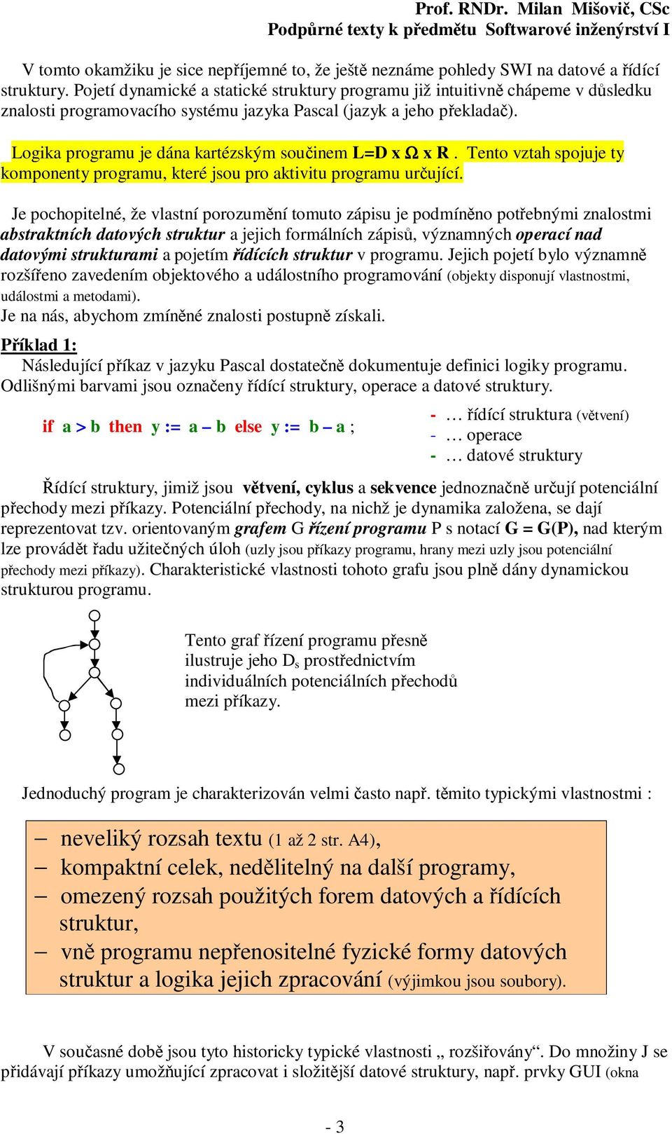 Logika programu je dána kartézským součinem L=D x Ω x R. Tento vztah spojuje ty komponenty programu, které jsou pro aktivitu programu určující.