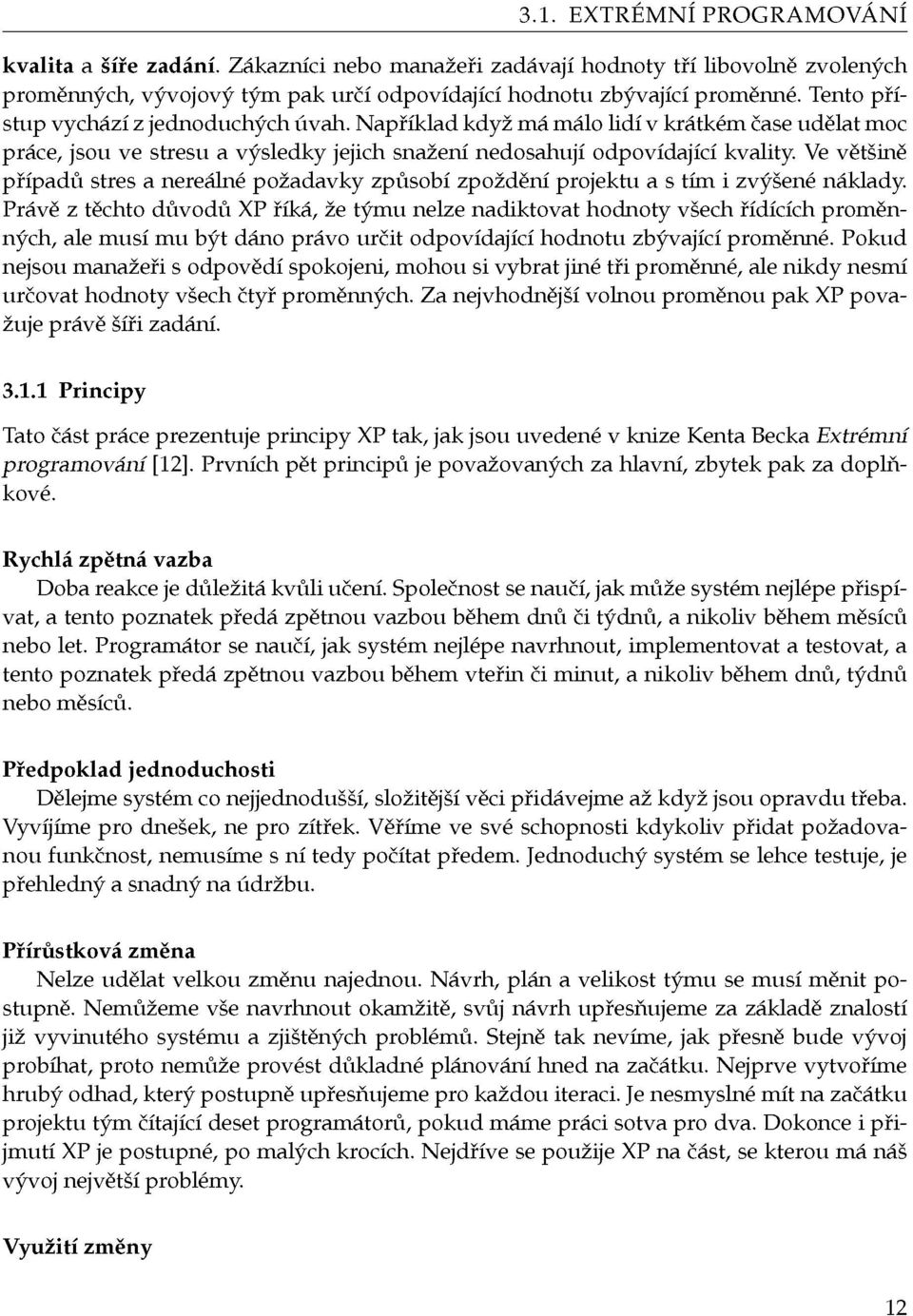 Ve většině případů stres a nereálné požadavky způsobí zpoždění projektu a s tím i zvýšené náklady.