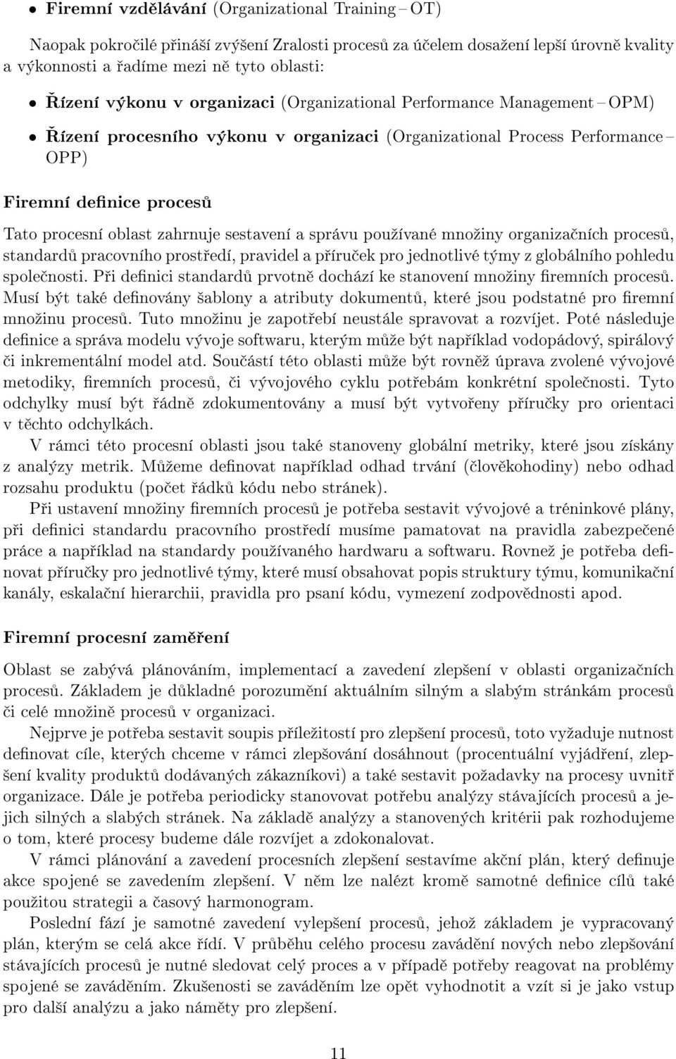 správu pouºívané mnoºiny organiza ních proces, standard pracovního prost edí, pravidel a p íru ek pro jednotlivé týmy z globálního pohledu spole nosti.