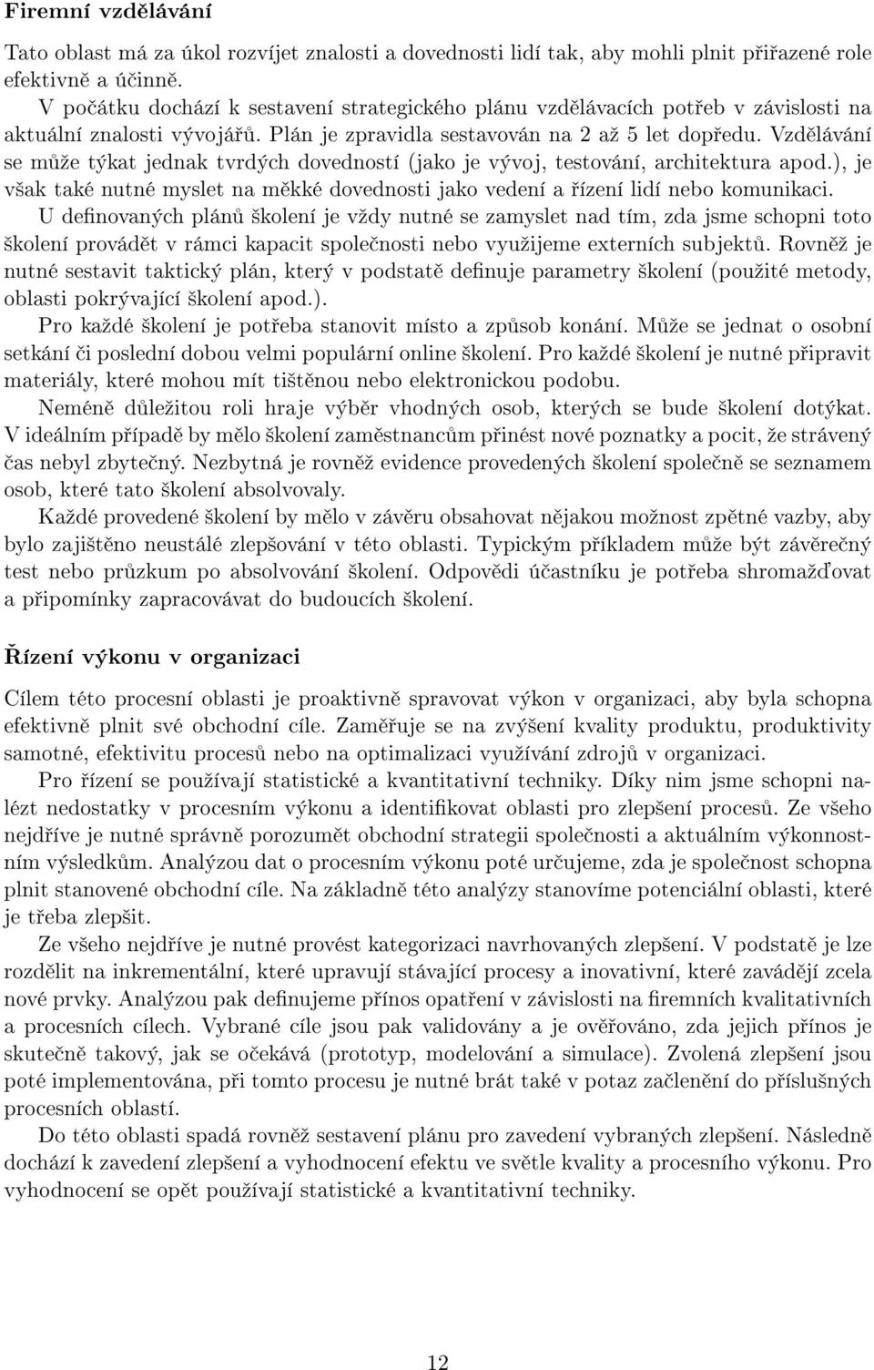 Vzd lávání se m ºe týkat jednak tvrdých dovedností (jako je vývoj, testování, architektura apod.), je v²ak také nutné myslet na m kké dovednosti jako vedení a ízení lidí nebo komunikaci.