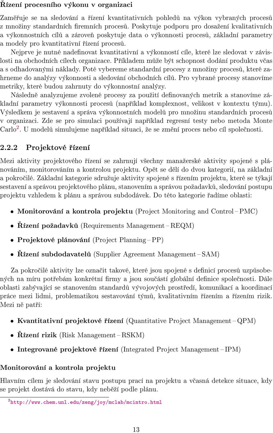 Nejprve je nutné nadenovat kvantitativní a výkonností cíle, které lze sledovat v závislosti na obchodních cílech organizace. P íkladem m ºe být schopnost dodání produktu v as a s odhadovanými náklady.