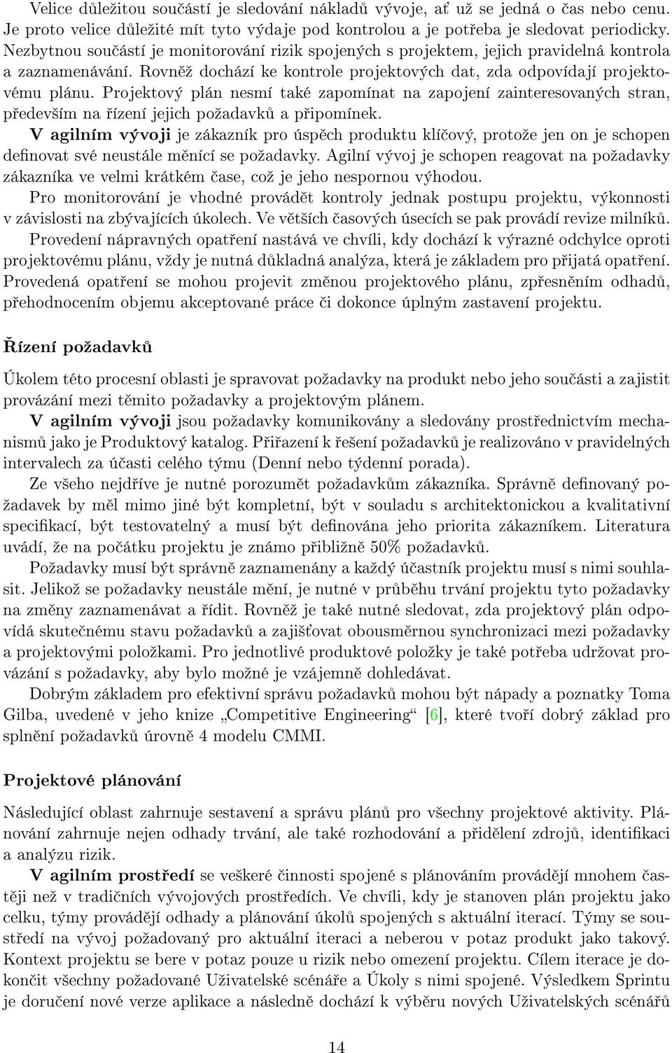 Projektový plán nesmí také zapomínat na zapojení zainteresovaných stran, p edev²ím na ízení jejich poºadavk a p ipomínek.