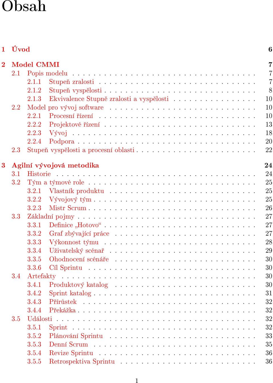 .................................. 18 2.2.4 Podpora.................................. 20 2.3 Stupe vysp losti a procesní oblasti....................... 22 3 Agilní vývojová metodika 24 3.1 Historie.