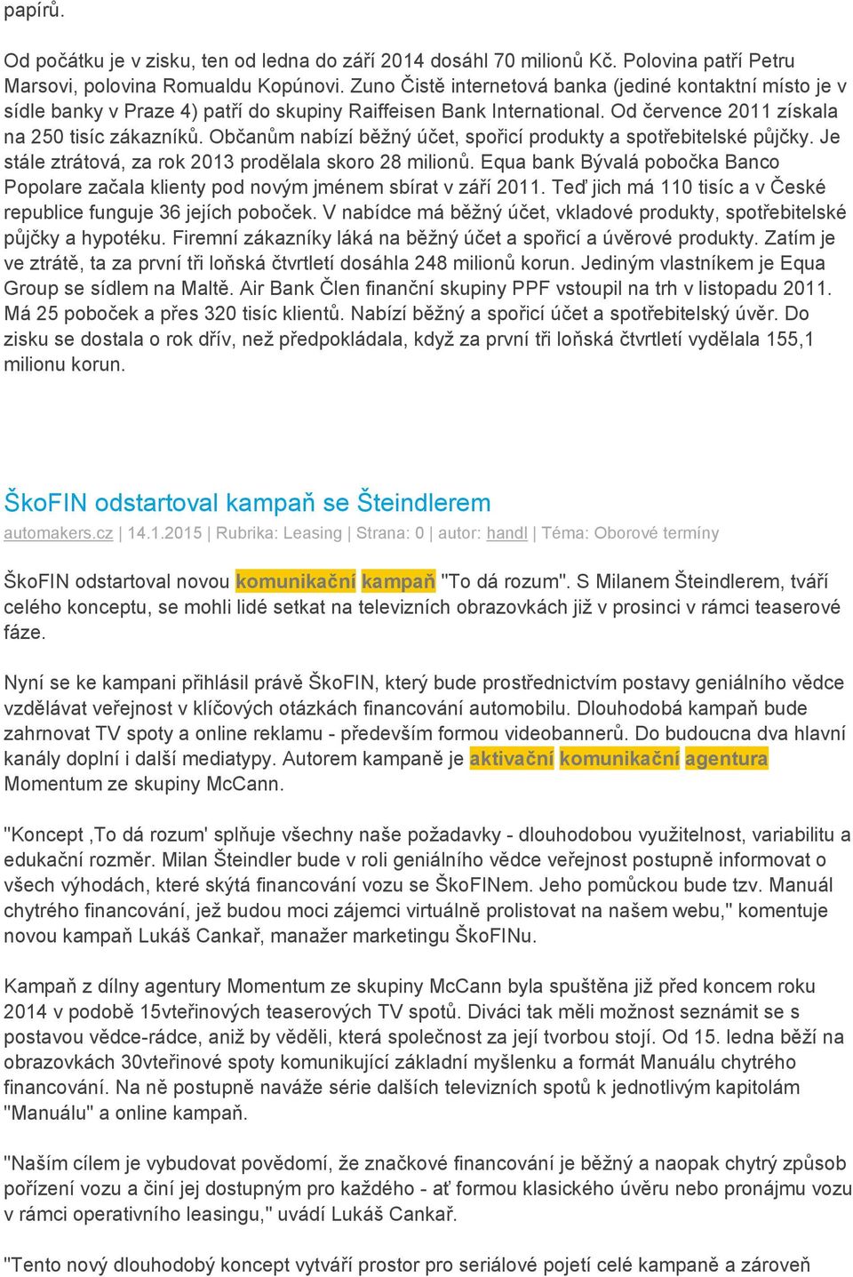 Občanům nabízí běžný účet, spořicí produkty a spotřebitelské půjčky. Je stále ztrátová, za rok 2013 prodělala skoro 28 milionů.