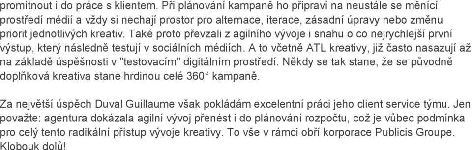 Také proto převzali z agilního vývoje i snahu o co nejrychlejší první výstup, který následně testují v sociálních médiích.