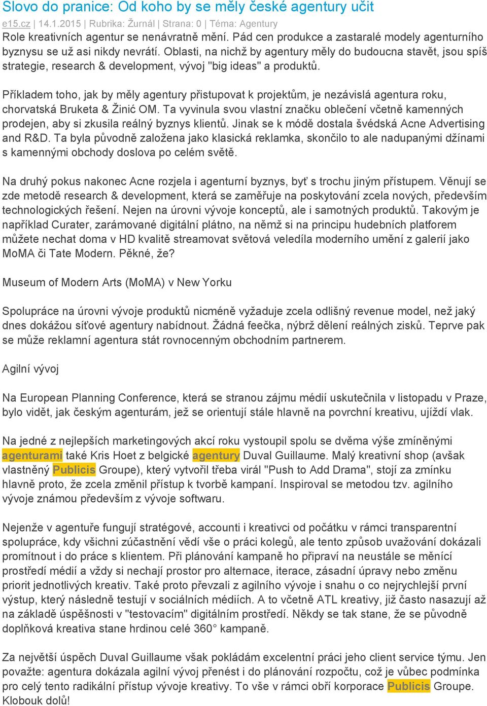 Oblasti, na nichž by agentury měly do budoucna stavět, jsou spíš strategie, research & development, vývoj "big ideas" a produktů.