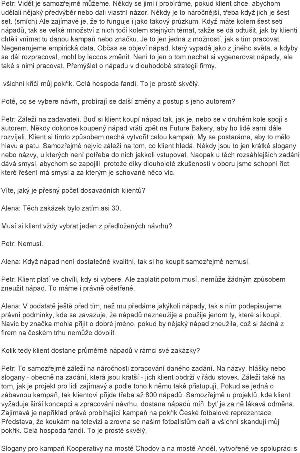 Když máte kolem šest seti nápadů, tak se velké množství z nich točí kolem stejných témat, takže se dá odtušit, jak by klienti chtěli vnímat tu danou kampaň nebo značku.