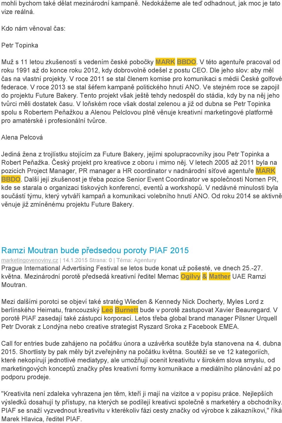 V roce 2011 se stal členem komise pro komunikaci s médii České golfové federace. V roce 2013 se stal šéfem kampaně politického hnutí ANO. Ve stejném roce se zapojil do projektu Future Bakery.