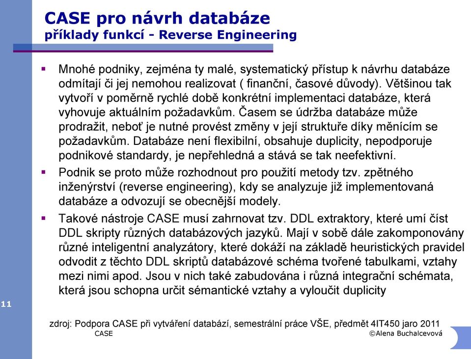 Časem se údržba databáze může prodražit, neboť je nutné provést změny v její struktuře díky měnícím se požadavkům.