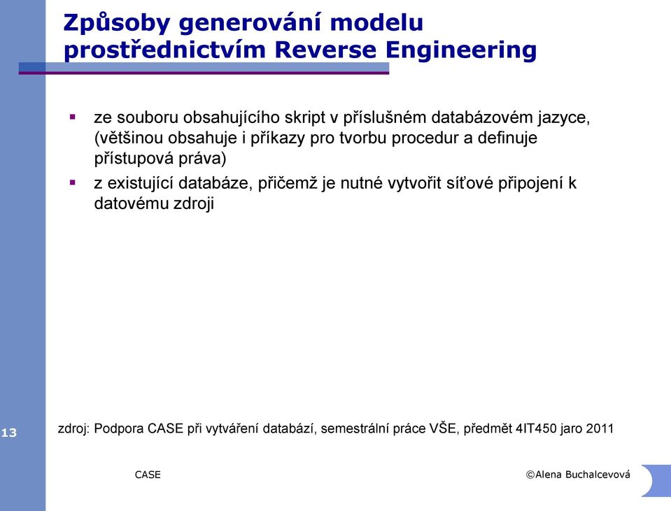 přístupová práva) z existující databáze, přičemž je nutné vytvořit síťové připojení k datovému