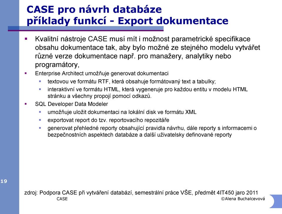 pro manažery, analytiky nebo programátory, Enterprise Architect umožňuje generovat dokumentaci textovou ve formátu RTF, která obsahuje formátovaný text a tabulky; interaktivní ve formátu HTML, která